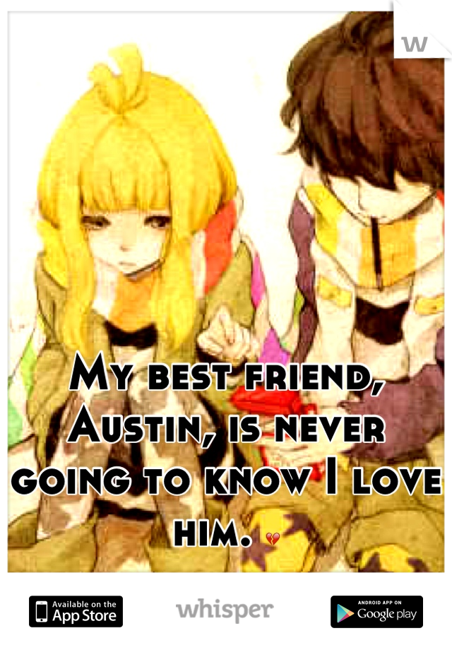 My best friend, Austin, is never going to know I love him. 💔