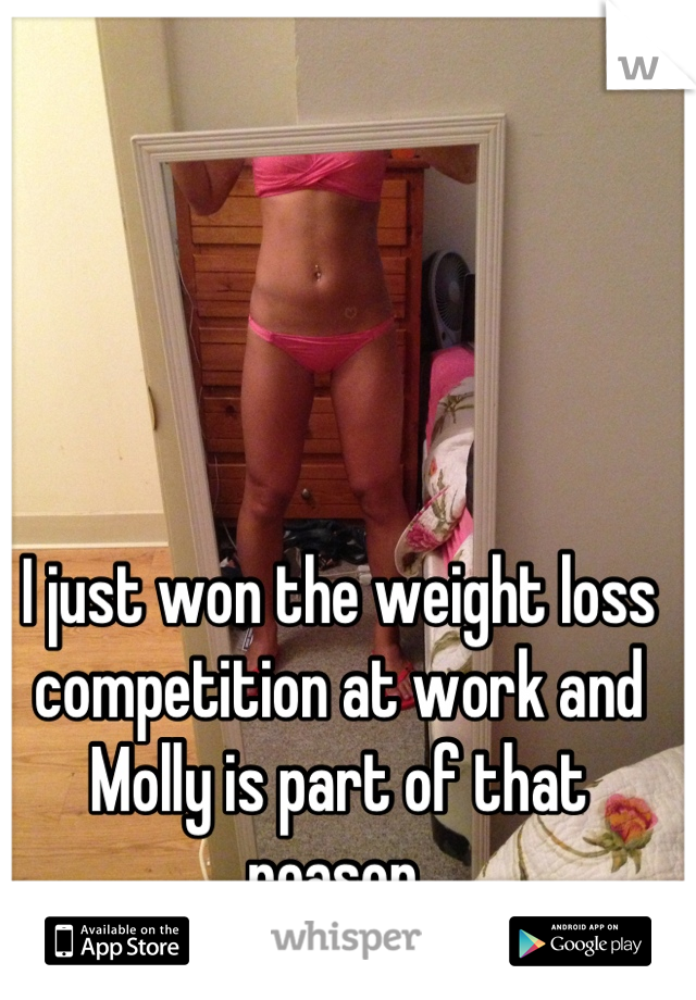 I just won the weight loss competition at work and Molly is part of that reason 