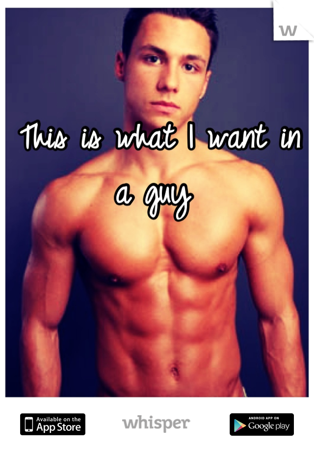 This is what I want in a guy 