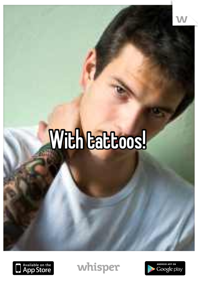 With tattoos! 