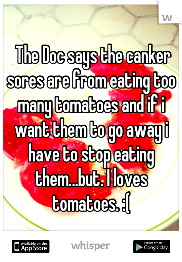 the-doc-says-the-canker-sores-are-from-eating-too-many-tomatoes-and-if