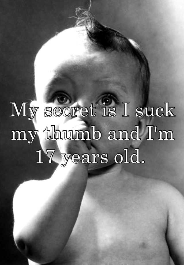 My Secret Is I Suck My Thumb And Im 17 Years Old 