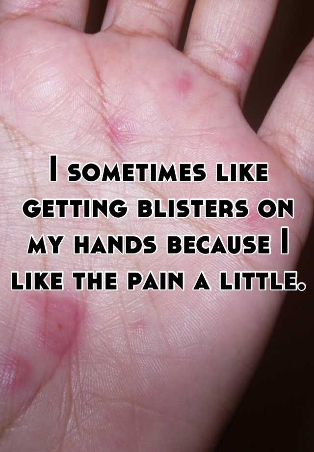 i-sometimes-like-getting-blisters-on-my-hands-because-i-like-the-pain-a