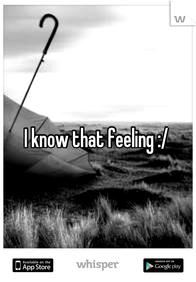 I know that feeling :/ 