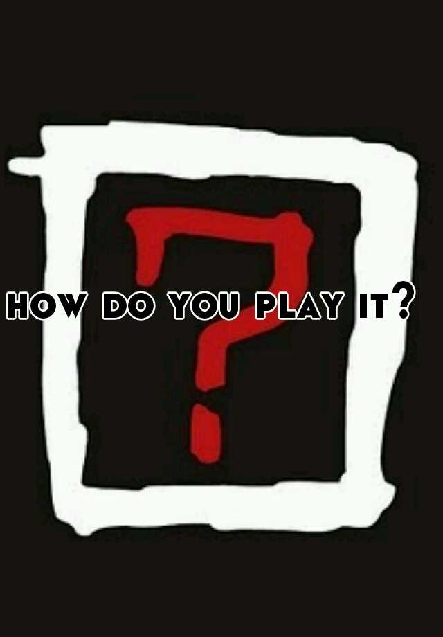 how-do-you-play-it