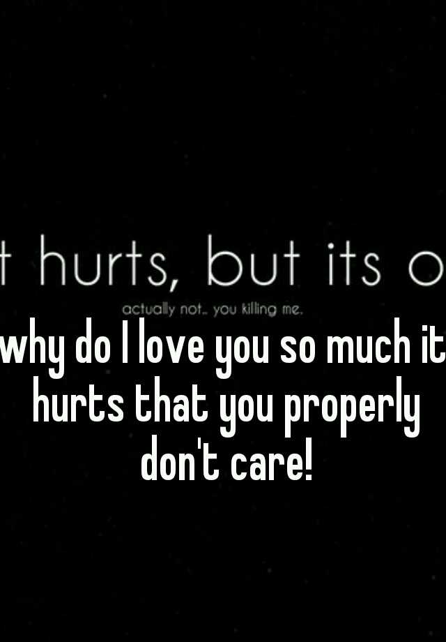 why-do-i-love-you-so-much-it-hurts-that-you-properly-don-t-care