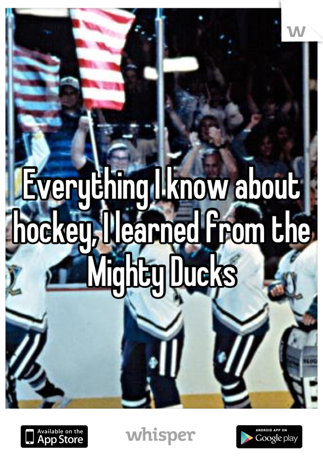 Everything I know about hockey, I learned from the Mighty Ducks