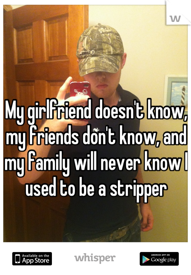 My girlfriend doesn't know, my friends don't know, and my family will never know I used to be a stripper