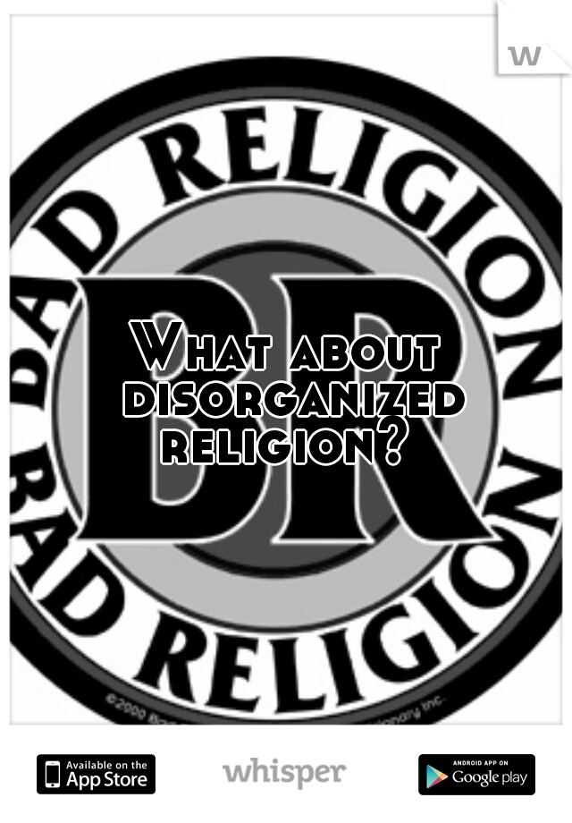 What about disorganized religion? 