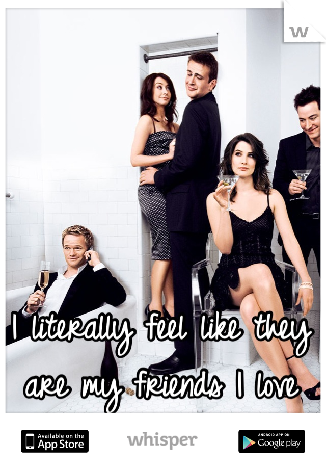 I literally feel like they are my friends I love that show❤