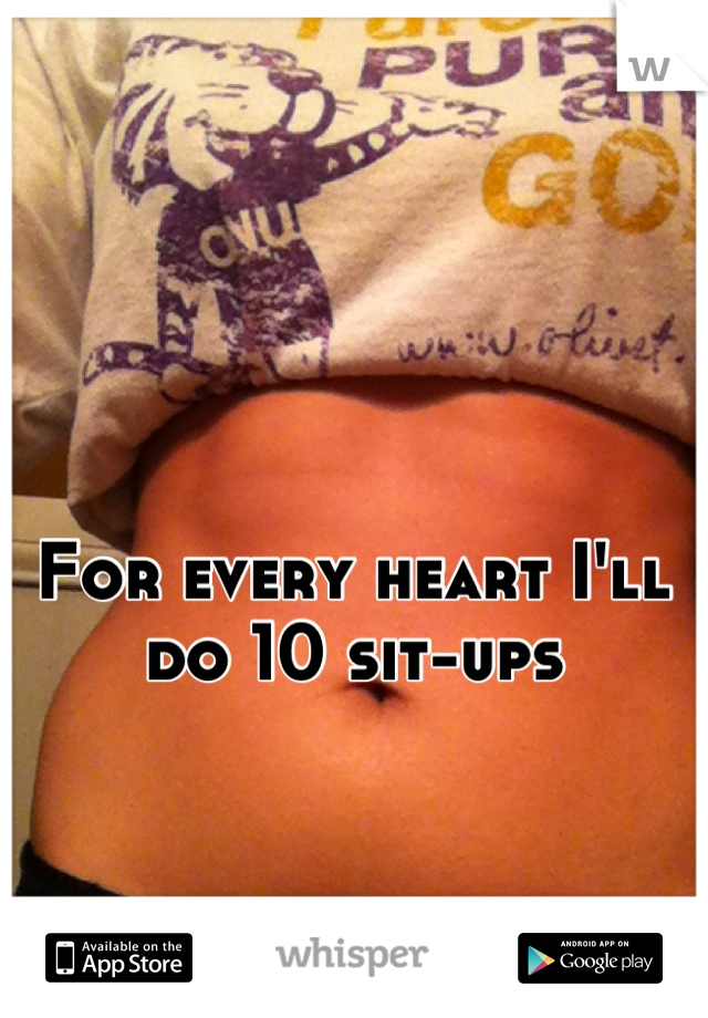 For every heart I'll do 10 sit-ups