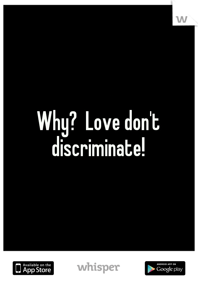 Why?  Love don't discriminate! 