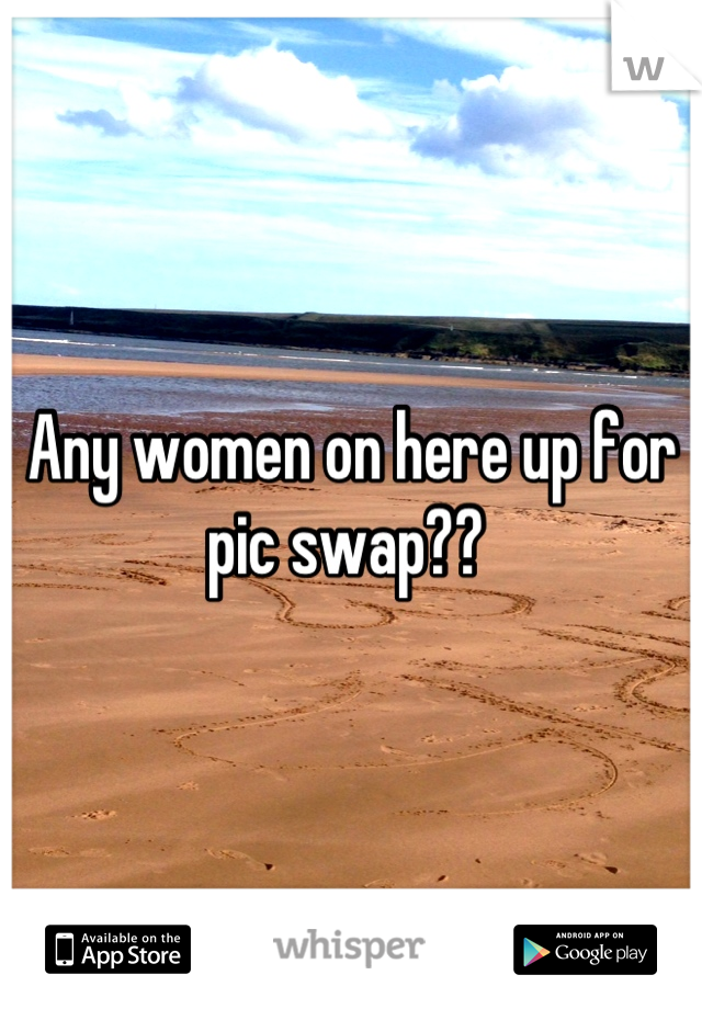 Any women on here up for pic swap?? 