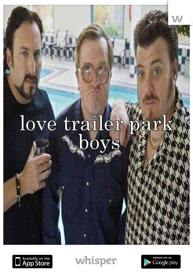 love trailer park boys