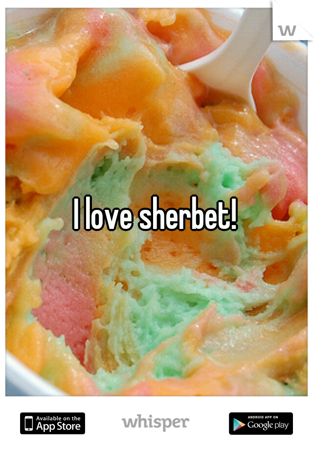 I love sherbet!