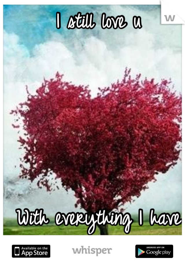 I still love u





With everything I have xx