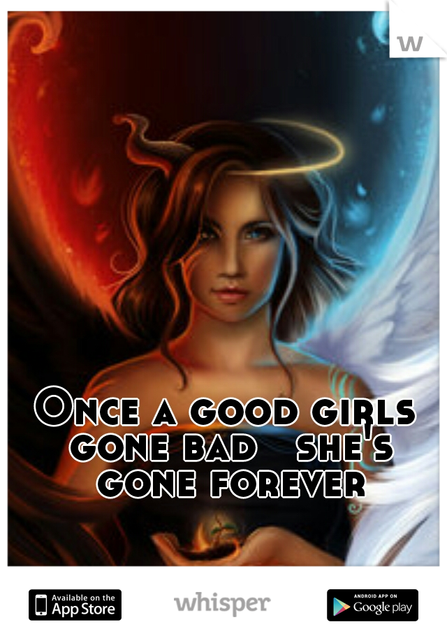 Once a good girls gone bad


she's gone forever