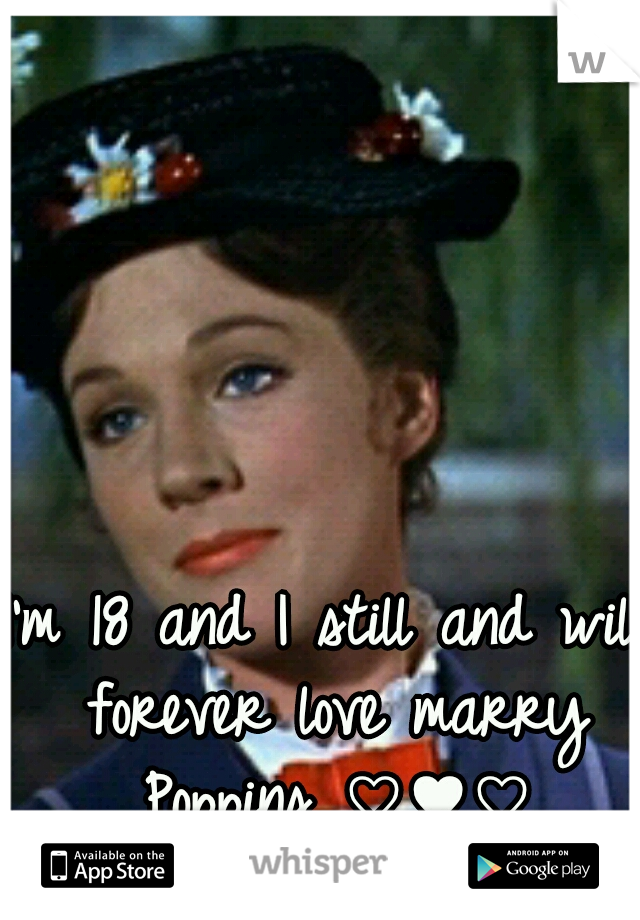 I'm 18 and I still and will forever love marry Poppins ♡♥♡