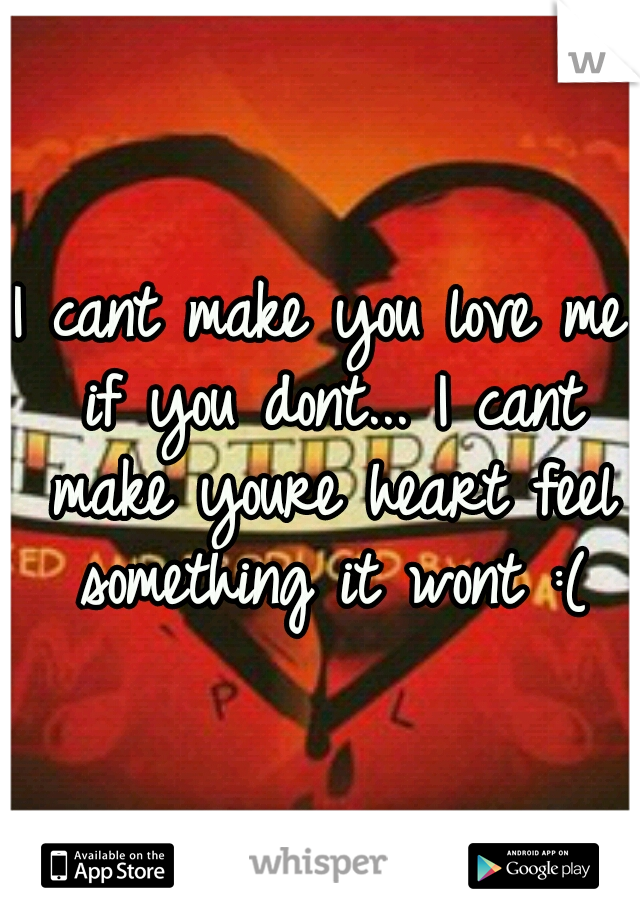 I cant make you love me if you dont... I cant make youre heart feel something it wont :(