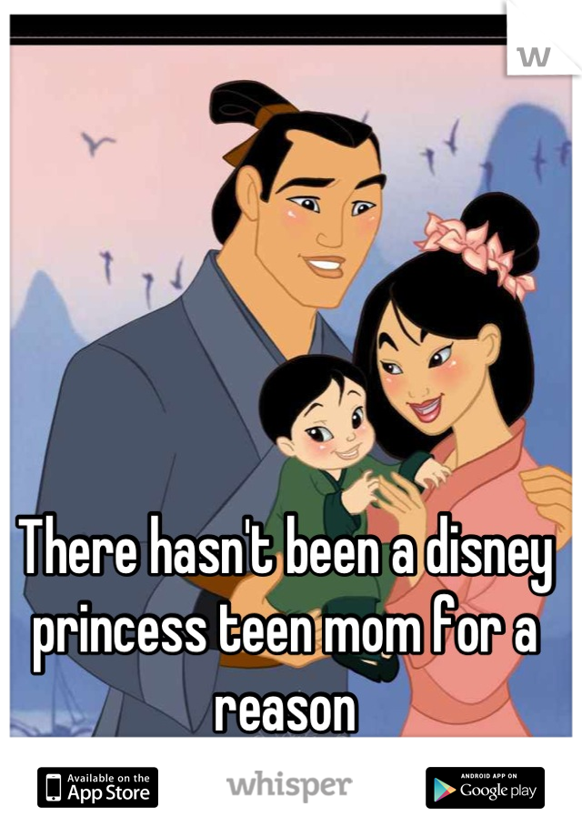 There hasn't been a disney princess teen mom for a reason