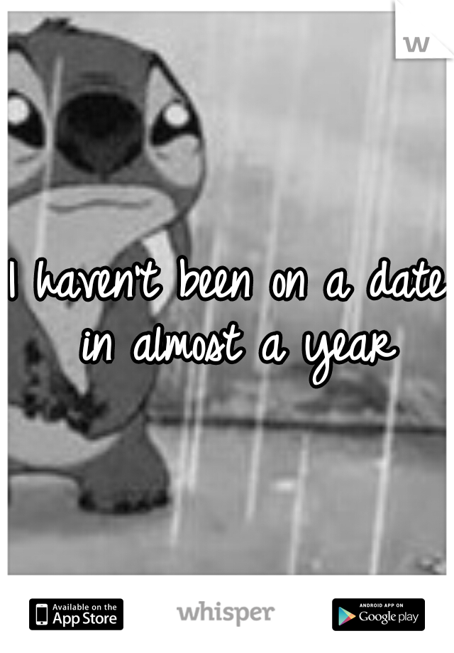 I haven't been on a date in almost a year