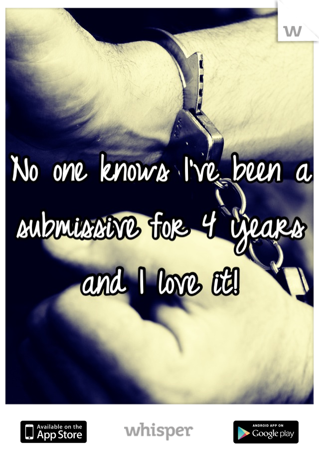 No one knows I've been a submissive for 4 years and I love it!