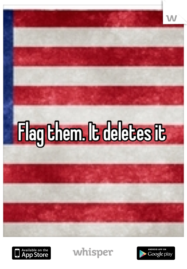 Flag them. It deletes it 