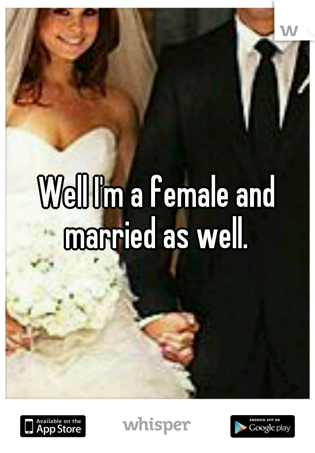 Well I'm a female and married as well. 