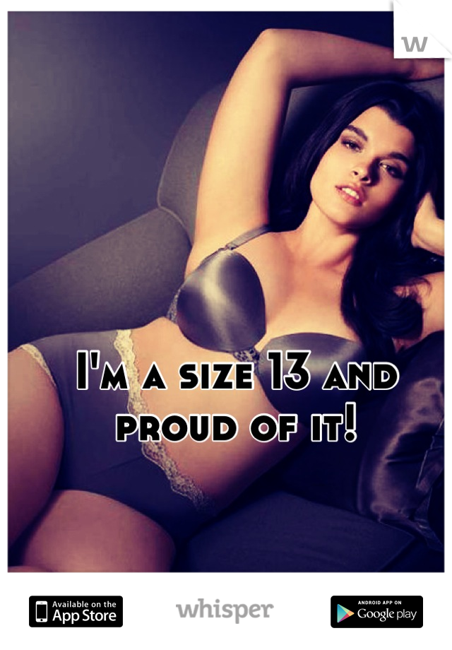 I'm a size 13 and proud of it!