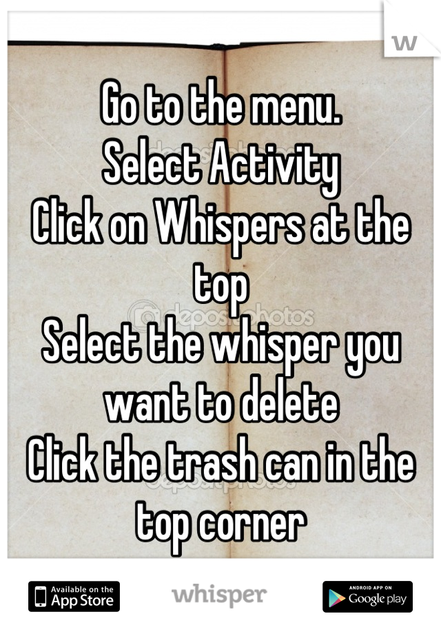 Go to the menu.
Select Activity
Click on Whispers at the top
Select the whisper you want to delete
Click the trash can in the top corner