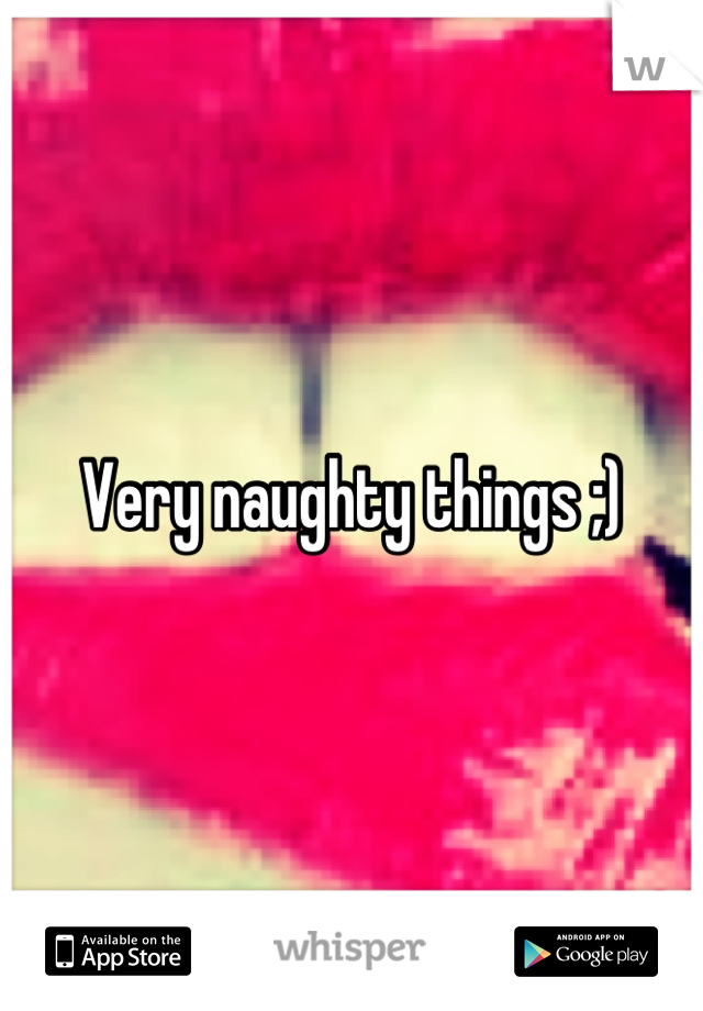 Very naughty things ;)