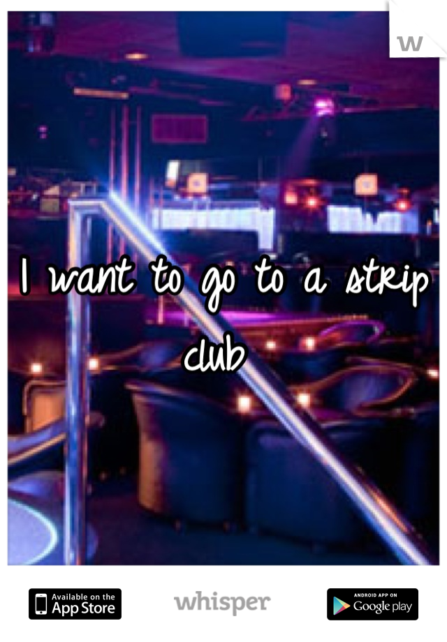 I want to go to a strip club 