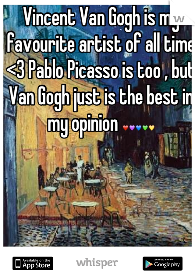 Vincent Van Gogh is my favourite artist of all time <3 Pablo Picasso is too , but Van Gogh just is the best in my opinion ❤💜💙💚💛