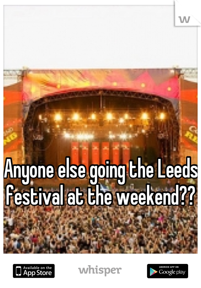 


Anyone else going the Leeds festival at the weekend??