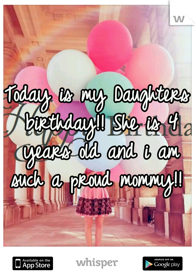 Today is my Daughters birthday!! She is 4 years old and i am such a proud mommy!! 