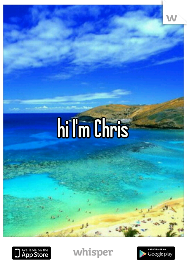 hi I'm Chris