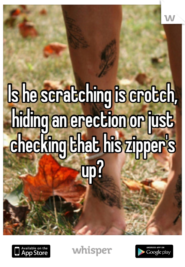 Is he scratching is crotch, hiding an erection or just checking that his zipper's up?