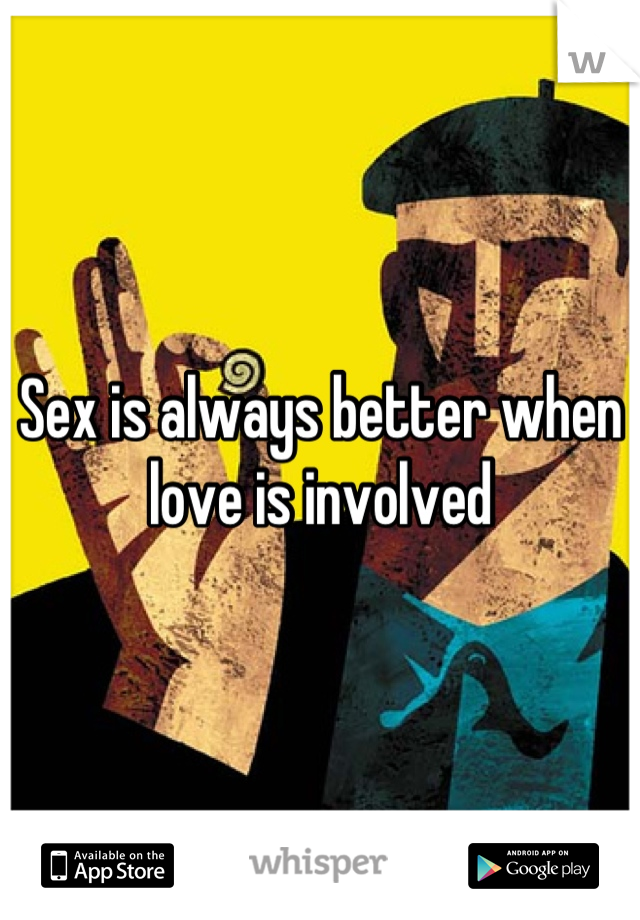 Sex is always better when love is involved