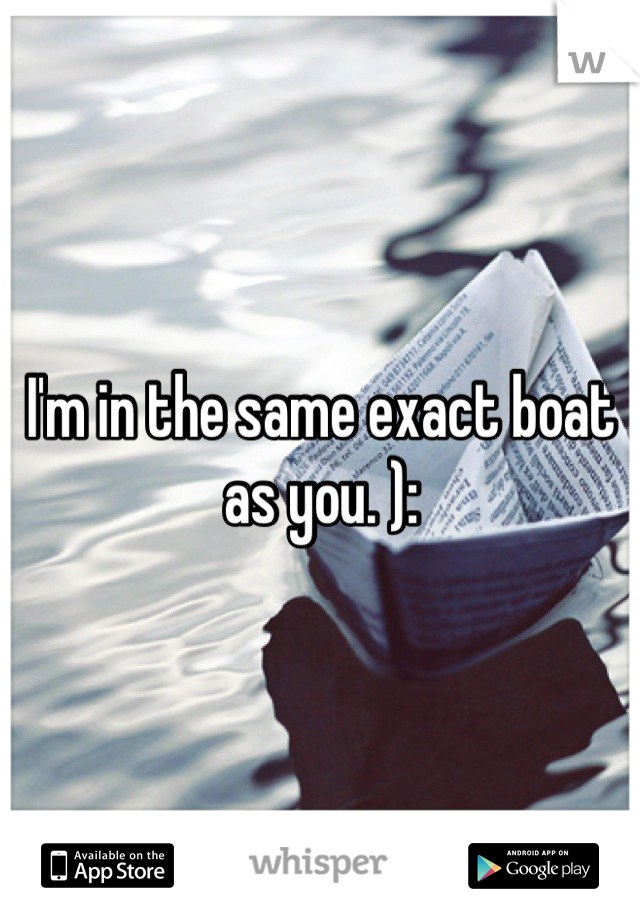I'm in the same exact boat as you. ):