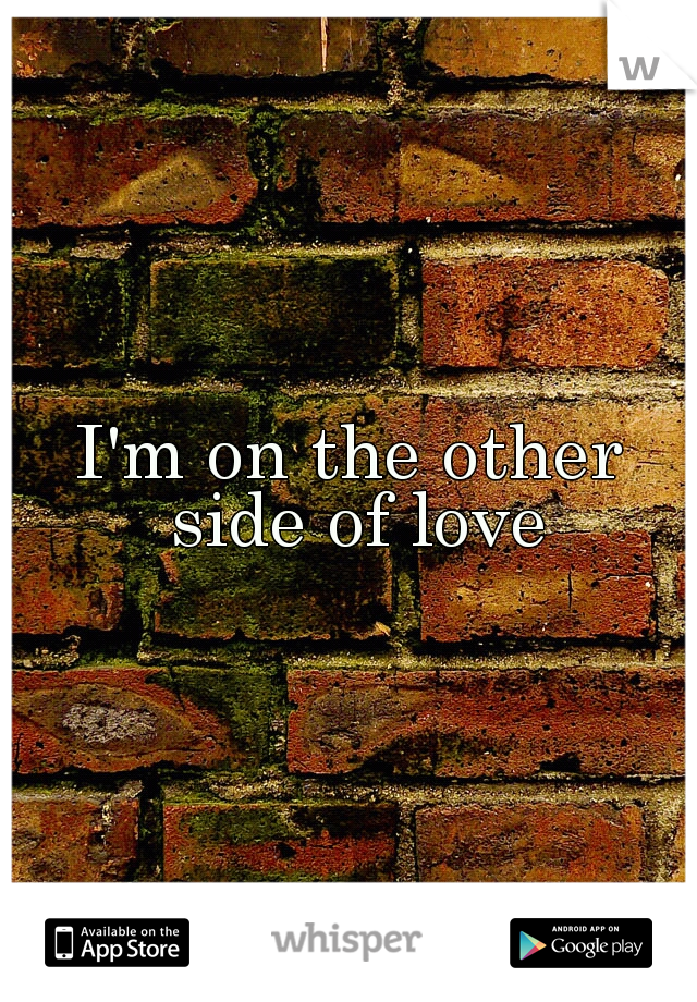 I'm on the other side of love
