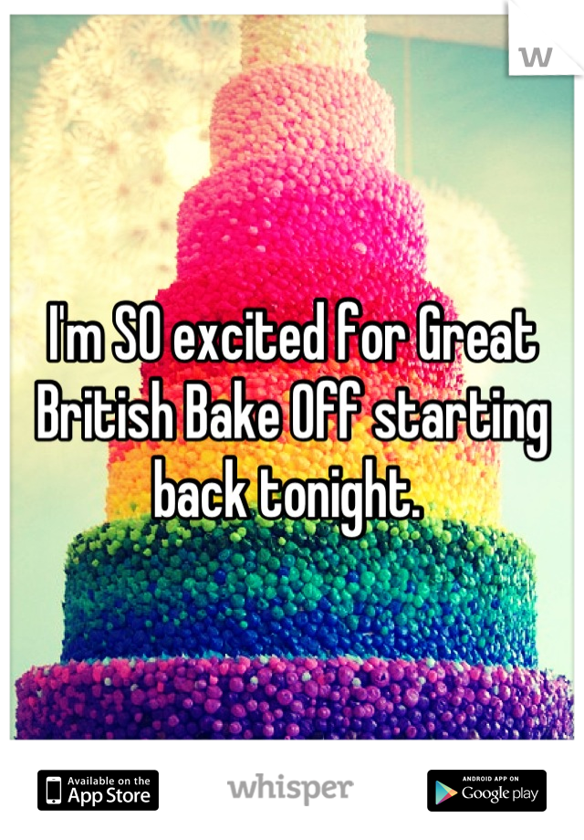 I'm SO excited for Great British Bake Off starting back tonight. 

