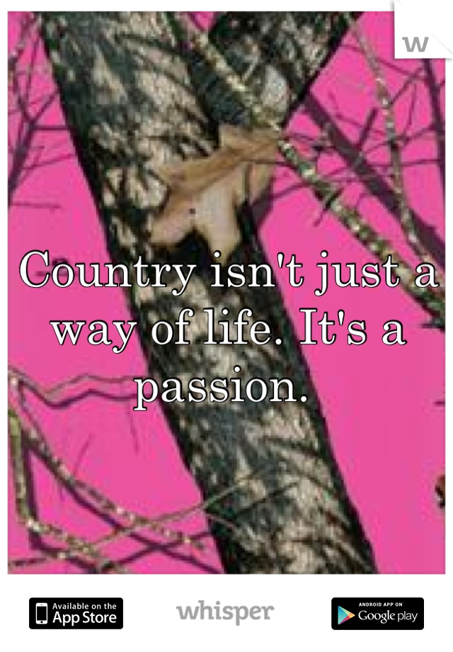 Country isn't just a way of life. It's a passion. 