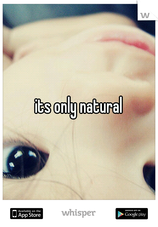 its only natural