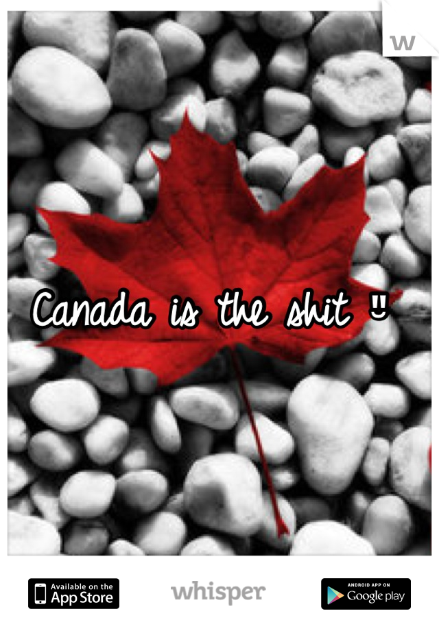 Canada is the shit "̮ 