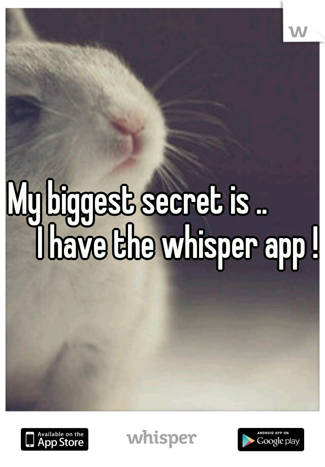 My biggest secret is ..


 

I have the whisper app ! 