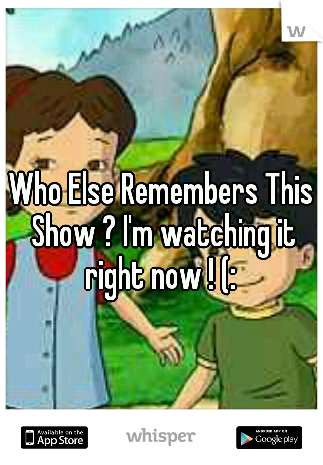 Who Else Remembers This Show ? I'm watching it right now ! (: 