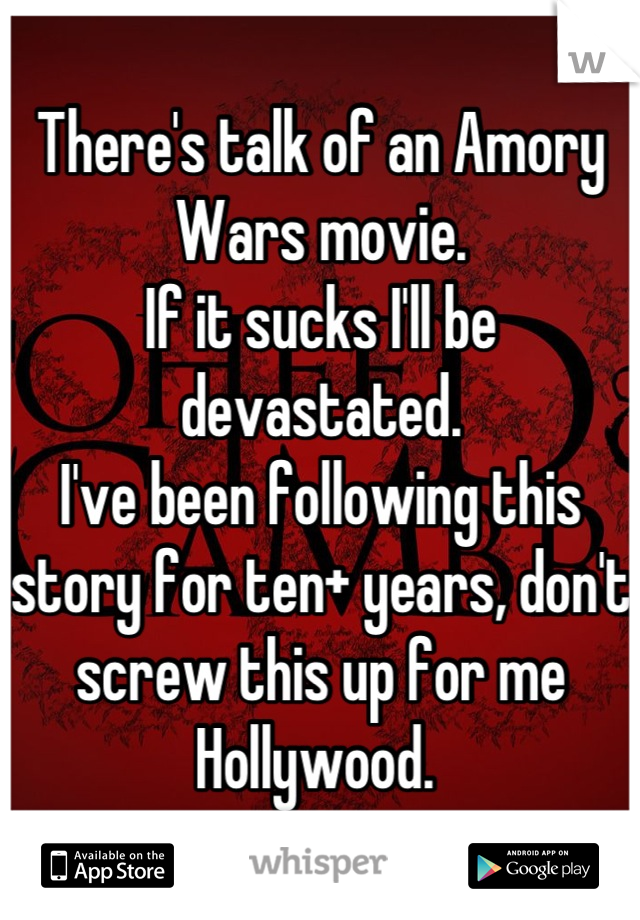 There's talk of an Amory Wars movie. 
If it sucks I'll be devastated. 
I've been following this story for ten+ years, don't screw this up for me Hollywood. 