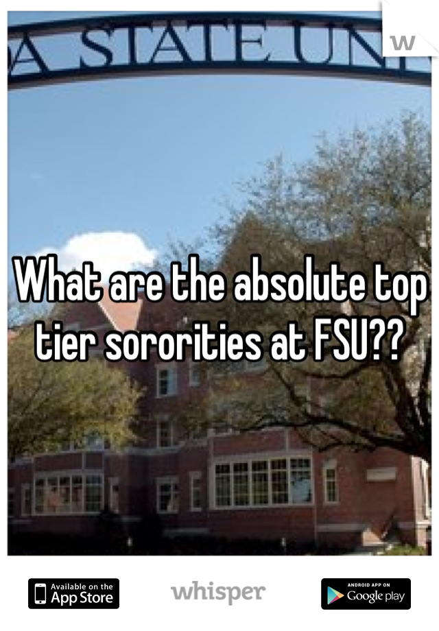 What are the absolute top tier sororities at FSU??