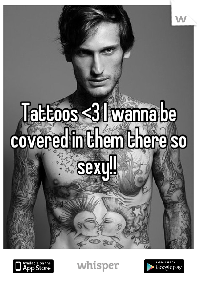 Tattoos <3 I wanna be covered in them there so sexy!! 