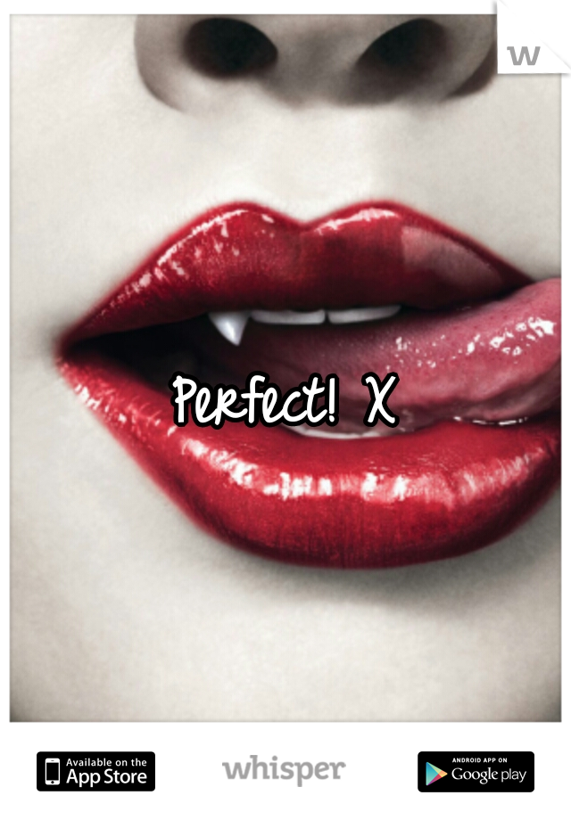 Perfect! X